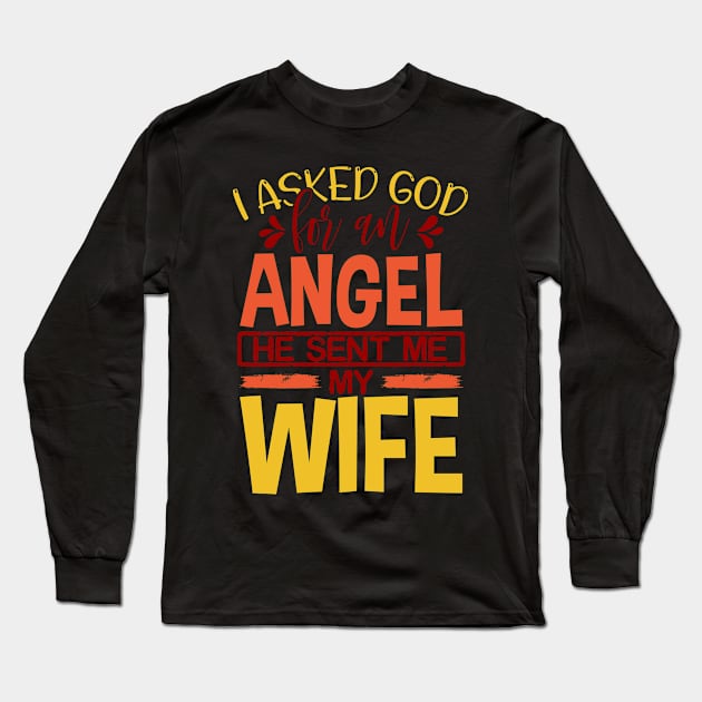 I Asked God For An Angel He Send Me My Wife Long Sleeve T-Shirt by uncannysage